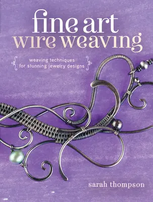 Fine Art Wire Weaving: Szövési technikák a lenyűgöző ékszertervezéshez - Fine Art Wire Weaving: Weaving Techniques for Stunning Jewelry Designs