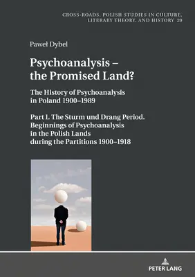 Pszichoanalízis - Az ígéret földje?: A pszichoanalízis története Lengyelországban 1900-1989. I. rész: A Sturm Und Drang-korszak. A pszichoanalízis kezdetei - Psychoanalysis - The Promised Land?: The History of Psychoanalysis in Poland 1900-1989. Part I. the Sturm Und Drang Period. Beginnings of Psychoanalys