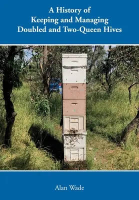 A kétszemélyes és a kétszemélyes kaptárak tartásának és kezelésének története - A History of Keeping and Managing Doubled and Two-Queen Hives