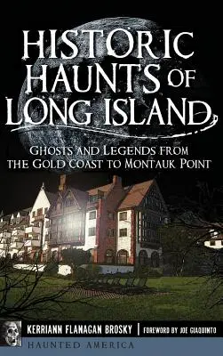 Long Island történelmi kísértetei: Szellemek és legendák az Aranyparttól Montauk Pointig - Historic Haunts of Long Island: Ghosts and Legends from the Gold Coast to Montauk Point