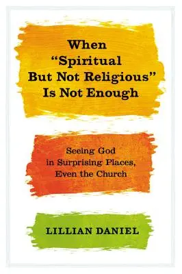 Amikor a spirituális, de nem vallásos nem elég: Ha Istent meglepő helyeken látjuk, még az egyházban is - When Spiritual But Not Religious Is Not Enough: Seeing God in Surprising Places, Even the Church