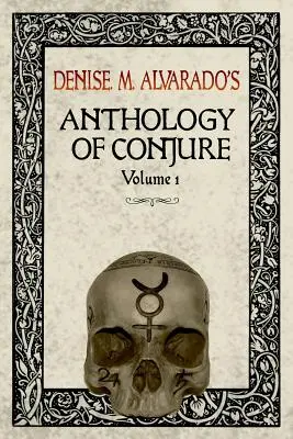 Denise M. Alvarado's Anthology of Conjure Vol. 1. - Denise M. Alvarado's Anthology of Conjure Vol. 1