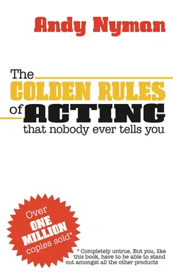 A színészet aranyszabályai: Amit soha senki nem mond el neked - The Golden Rules of Acting: That Nobody Ever Tells You