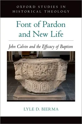 A kegyelem és az új élet kútfője: Kálvin János és a keresztség hatékonysága - Font of Pardon and New Life: John Calvin and the Efficacy of Baptism