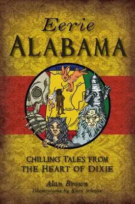 Hátborzongató Alabama: Hátborzongató történetek Dixie szívéből - Eerie Alabama: Chilling Tales from the Heart of Dixie