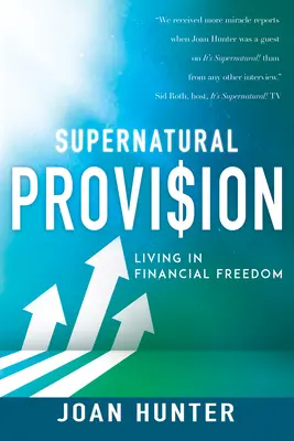 Természetfeletti gondviselés: Pénzügyi szabadságban élni - Supernatural Provision: Living in Financial Freedom