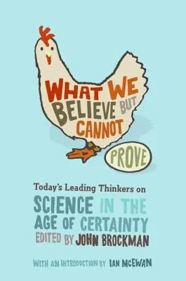 Amit hiszünk, de nem tudunk bizonyítani: Napjaink vezető gondolkodói a tudományról a bizonyosság korában - What We Believe But Cannot Prove: Today's Leading Thinkers on Science in the Age of Certainty