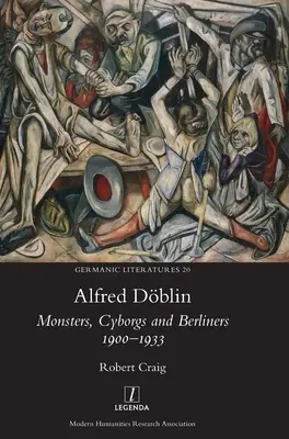 Alfred Dblin: Szörnyek, kiborgok és berliniek 1900-1933 - Alfred Dblin: Monsters, Cyborgs and Berliners 1900-1933