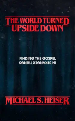 A felfordult világ: Az evangélium megtalálása a furcsább dolgokban - The World Turned Upside Down: Finding the Gospel in Stranger Things