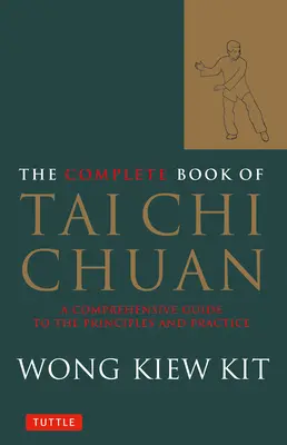 A Tai Chi Chuan teljes könyve: A Comprehensive Guide to the Principles and Practice (Átfogó útmutató az alapelvekhez és a gyakorlathoz) - The Complete Book of Tai Chi Chuan: A Comprehensive Guide to the Principles and Practice