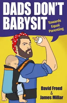 Apák nem bébiszitterkednek - Az egyenlő szülői státusz felé - Dads Don't Babysit - Towards Equal Parenting