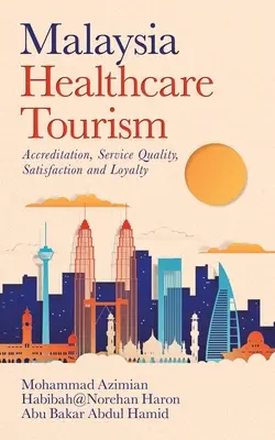 Malajzia egészségügyi turizmusa: Akkreditáció, szolgáltatásminőség, elégedettség és hűség - Malaysia Healthcare Tourism: Accreditation, Service Quality, Satisfaction and Loyalty