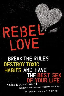 Lázadó szerelem: Törje meg a szabályokat, rombolja le a mérgező szokásokat, és élete legjobb szexét élje át - Rebel Love: Break the Rules, Destroy Toxic Habits, and Have the Best Sex of Your Life