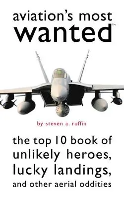 A légi közlekedés legkeresettebb személyei: Szárnyas csodák, szerencsés landolások és egyéb légi furcsaságok Top 10 könyve - Aviation's Most Wanted: The Top 10 Book of Winged Wonders, Lucky Landings, and Other Aerial Oddities