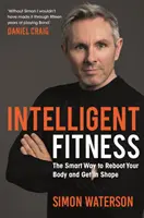 Intelligens fitnesz - Az okos módja annak, hogy újraindítsd a tested és formába lendülj (Daniel Craig előszavával) - Intelligent Fitness - The Smart Way to Reboot Your Body and Get in Shape (with a foreword by Daniel Craig)