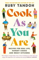 Cook As You Are - Receptek a való élethez, éhes szakácsok és rendetlen konyhák számára - Cook As You Are - Recipes for Real Life, Hungry Cooks and Messy Kitchens