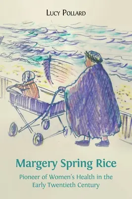 Margery Spring Rice: A női egészségügy úttörője a korai huszadik században - Margery Spring Rice: Pioneer of Women's Health in the Early Twentieth Century