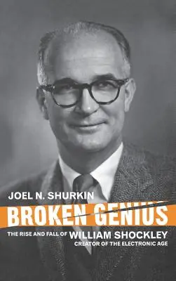 Broken Genius: William Shockley, az elektronikus korszak megteremtőjének felemelkedése és bukása - Broken Genius: The Rise and Fall of William Shockley, Creator of the Electronic Age