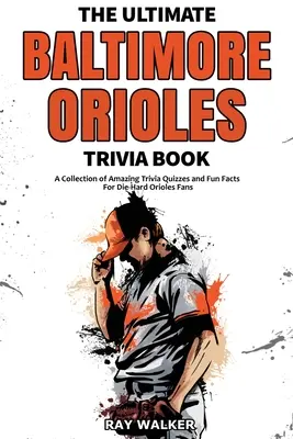 The Ultimate Baltimore Orioles Trivia Book: Csodálatos kvízkérdések és vicces tények gyűjteménye a kemény Orioles-rajongóknak! - The Ultimate Baltimore Orioles Trivia Book: A Collection of Amazing Trivia Quizzes and Fun Facts for Die-Hard Orioles Fans!