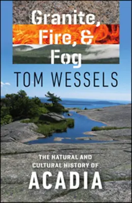 Gránit, tűz és köd: Acadia természeti és kultúrtörténete - Granite, Fire, and Fog: The Natural and Cultural History of Acadia