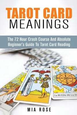 Tarot kártyák jelentése: A Tarot kártyajóslás abszolút kezdők útmutatója - Tarot Card Meanings: The Absolute Beginner's Guide to Tarot Card Reading