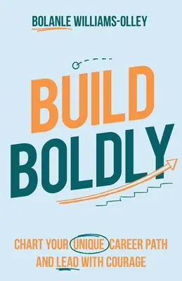 Build Boldly: Térképezze fel egyedi karrierútját, és vezessen bátran - Build Boldly: Chart your unique career path and lead with courage