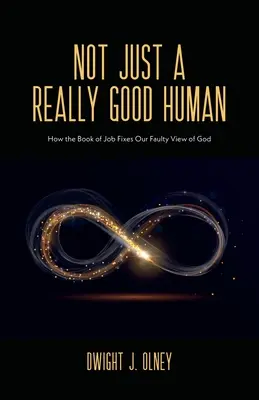 Nem csak egy igazán jó ember: Hogyan javítja ki Jób könyve a hibás istenképünket - Not Just a Really Good Human: How the Book of Job Fixes Our Faulty View of God