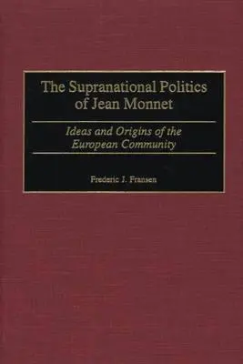 Jean Monnet nemzetek feletti politikája: Az Európai Közösség eszméi és eredete - The Supranational Politics of Jean Monnet: Ideas and Origins of the European Community