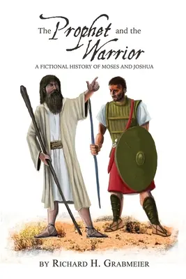 A próféta és a harcos: Mózes és Józsué kitalált története - The Prophet and the Warrior: A Fictional History of Moses and Joshua