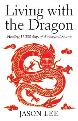 Élet a sárkánnyal: A visszaélés és a szégyen 15 000 napjának gyógyítása - Living with the Dragon: Healing 15 000 days of Abuse and Shame