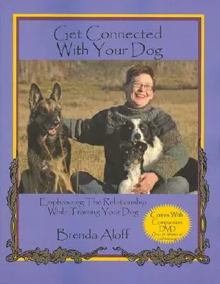 Kapcsolódj össze a kutyáddal: A kapcsolat hangsúlyozása a kutya kiképzése során [DVD-vel] - Get Connected with Your Dog: Emphasizing the Relationship While Training Your Dog [With DVD]