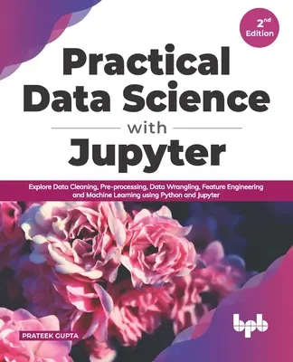 Gyakorlati adattudomány a Jupyterrel: Data Cleaning, Pre-Processing, Data Wrangling, Feature Engineering és Machine Learning Python és Jupyter segítségével. - Practical Data Science with Jupyter: Explore Data Cleaning, Pre-processing, Data Wrangling, Feature Engineering and Machine Learning using Python and