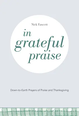 Hálás dicséretben: A földhözragadt dicsőítő és hálaadó imák - In Grateful Praise: Down-to-Earth Prayers of Praise and Thanksgiving