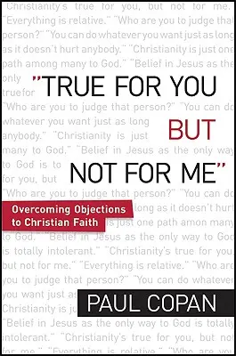 Igaz neked, de nem nekem: A keresztény hittel szembeni ellenvetések leküzdése - True for You, But Not for Me: Overcoming Objections to Christian Faith