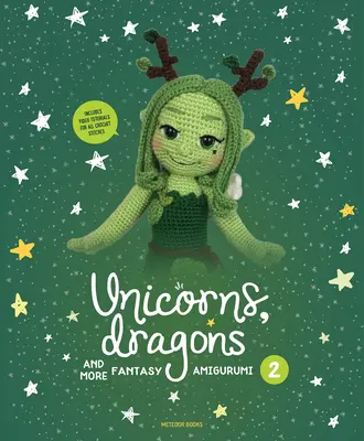 Egyszarvúak, sárkányok és még több fantasy amigurumi 2, 2. kötet: Kelts életre 14 varázslatos karaktert! - Unicorns, Dragons and More Fantasy Amigurumi 2, Volume 2: Bring 14 Enchanting Characters to Life!
