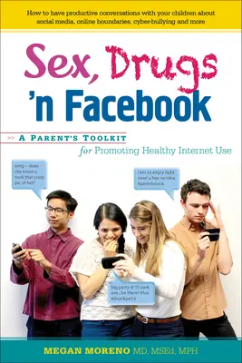 Szex, drogok és Facebook: A szülők eszköztára az egészséges internethasználat elősegítéséhez - Sex, Drugs 'n Facebook: A Parent's Toolkit for Promoting Healthy Internet Use