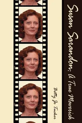 Susan Sarandon: Sarandon: A True Maverick - Susan Sarandon: A True Maverick