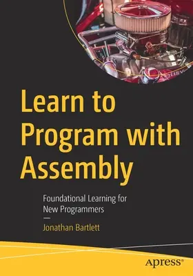 Tanulj meg programozni assemblyvel: Alapozó tanulás új programozóknak - Learn to Program with Assembly: Foundational Learning for New Programmers