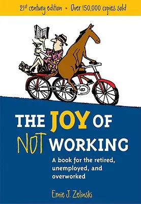 A nem dolgozás öröme: Könyv a nyugdíjasoknak, munkanélkülieknek és túlhajszoltaknak - The Joy of Not Working: A Book for the Retired, Unemployed and Overworked