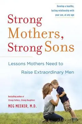 Erős anyák, erős fiúk: Lessons Mothers Need to Raise Extraordinary Men (Tanulságok, amelyekre az anyáknak szükségük van ahhoz, hogy rendkívüli férfiakat neveljenek) - Strong Mothers, Strong Sons: Lessons Mothers Need to Raise Extraordinary Men