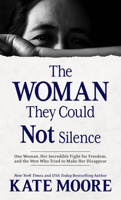 A nő, akit nem tudtak elhallgattatni: Egy nő, hihetetlen küzdelme a szabadságért, és a férfiak, akik megpróbálták eltüntetni. - The Woman They Could Not Silence: One Woman, Her Incredible Fight for Freedom, and the Men Who Tried to Make Her Disappear