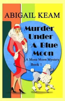 Gyilkosság a kék hold alatt: A 1930-as évek Mona Moon rejtélye 1. könyv - Murder Under A Blue Moon: A 1930s Mona Moon Mystery Book 1