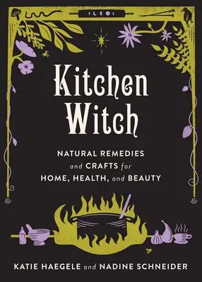 Kitchen Witch Természetes gyógymódok és kézművesség az otthonhoz, az egészséghez és a szépséghez: Natural Remedies and Crafts for Home, Health, and Beauty (Természetes gyógymódok és kézművesség az otthon, az egészség és a szépség számára) - Kitchen Witch Natural Remedies and Crafts for Home, Health, and Beauty: Natural Remedies and Crafts for Home, Health, and Beauty