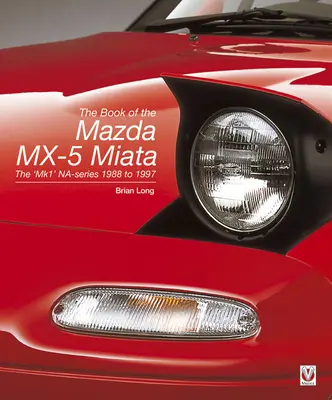 A Mazda MX-5 Miata könyve - Új, második kiadás: Mk1” Na-sorozat 1988-1997 - The Book of the Mazda MX-5 Miata - New Second Edition: The 'Mk1' Na-Series 1988 to 1997