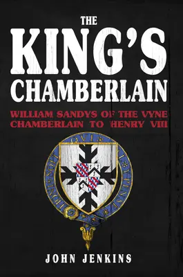 A király kamarása: William Sandys of Vyne, VIII. Henrik kamarása - The King's Chamberlain: William Sandys of Vyne, Chamberlain to Henry VIII