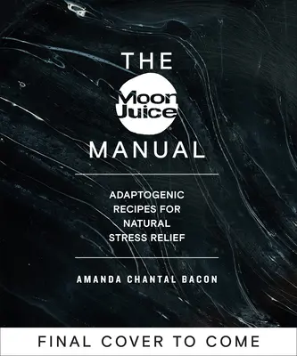 A Holdlé kézikönyv: Adaptogén receptek a természetes stresszoldásért - The Moon Juice Manual: Adaptogenic Recipes for Natural Stress Relief