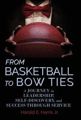 A kosárlabdától a csokornyakkendőig: Egy utazás a vezetés, az önmegismerés és a siker szolgálatán keresztül - From Basketball to Bow Ties: A Journey in Leadership, Self-Discovery, and Success through Service