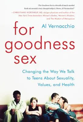Az isten szerelmére szex: Változás abban, ahogyan a tizenévesekkel beszélünk a szexualitásról, az értékekről és az egészségről - For Goodness Sex: Changing the Way We Talk to Teens about Sexuality, Values, and Health
