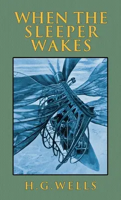 Amikor az alvó felébred: Az eredeti 1899-es kiadás - When the Sleeper Wakes: The Original 1899 Edition