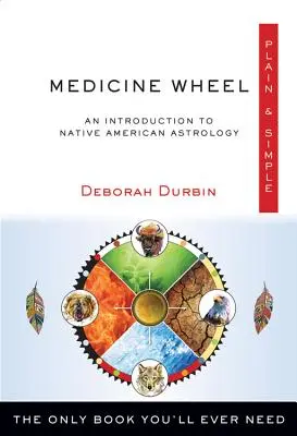 Medicine Wheel Plain & Simple: Az egyetlen könyv, amire valaha is szüksége lesz - Medicine Wheel Plain & Simple: The Only Book You'll Ever Need